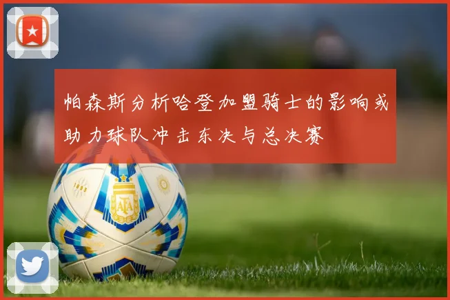帕森斯分析哈登加盟骑士的影响或助力球队冲击东决与总决赛