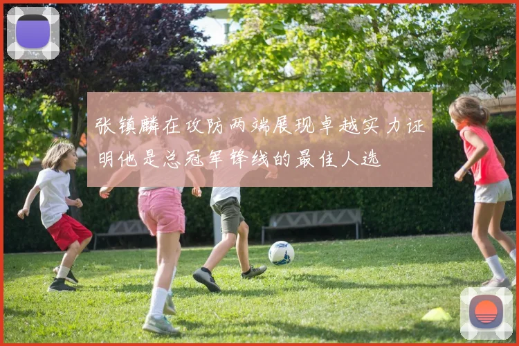 张镇麟在攻防两端展现卓越实力证明他是总冠军锋线的最佳人选