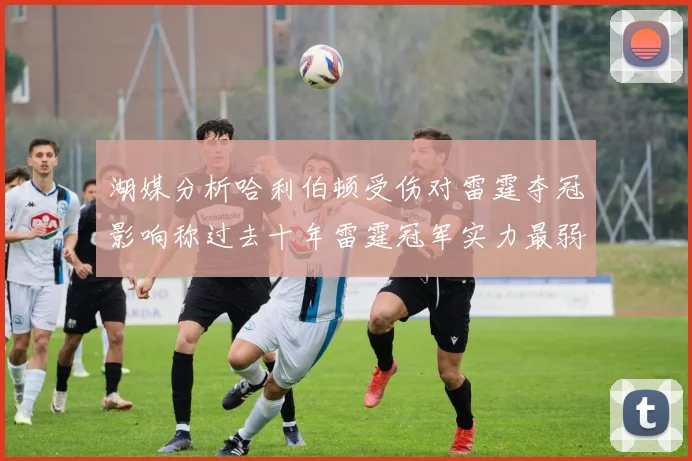 湖媒分析哈利伯顿受伤对雷霆夺冠影响称过去十年雷霆冠军实力最弱